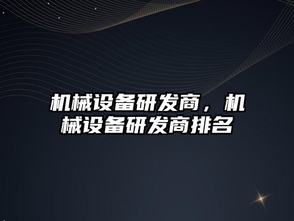 機械設備研發商，機械設備研發商排名