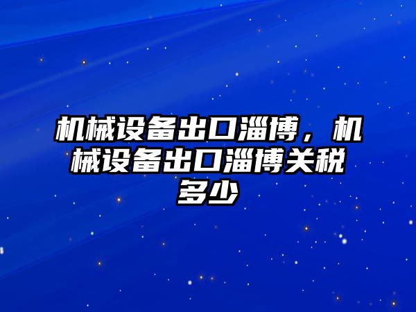 機械設備出口淄博，機械設備出口淄博關稅多少