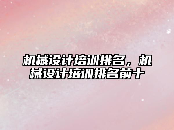 機械設計培訓排名，機械設計培訓排名前十