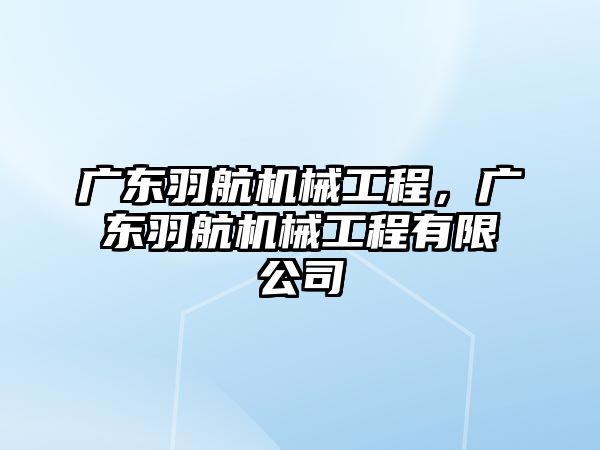 廣東羽航機械工程，廣東羽航機械工程有限公司