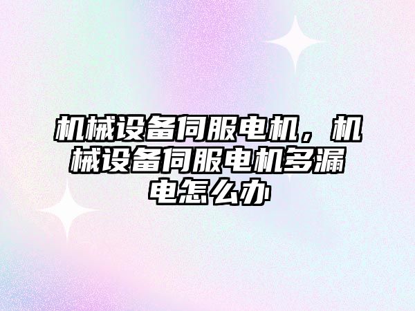 機械設備伺服電機，機械設備伺服電機多漏電怎么辦