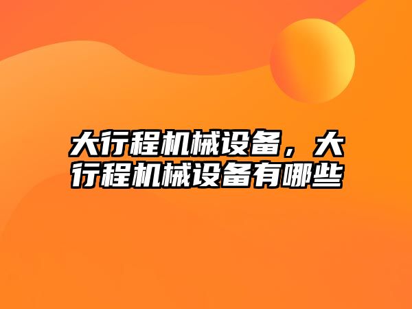 大行程機械設備，大行程機械設備有哪些