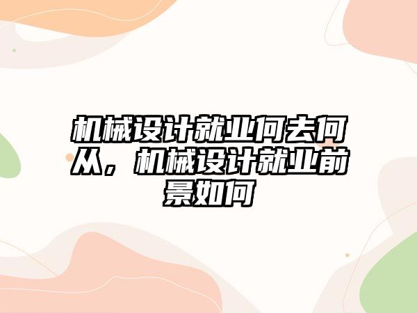 機械設計就業何去何從，機械設計就業前景如何