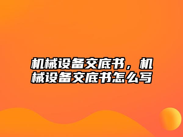 機械設備交底書，機械設備交底書怎么寫