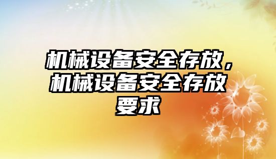 機械設備安全存放，機械設備安全存放要求