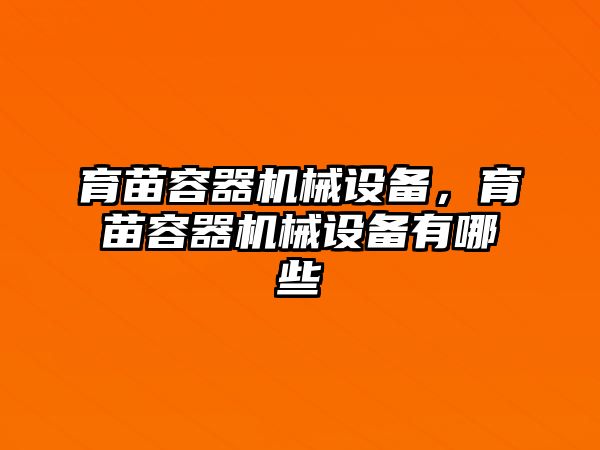 育苗容器機(jī)械設(shè)備，育苗容器機(jī)械設(shè)備有哪些