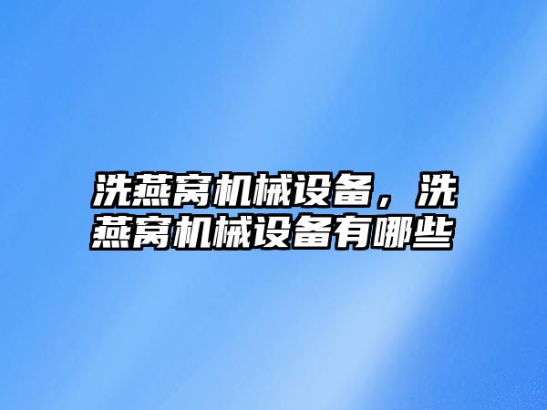 洗燕窩機械設備，洗燕窩機械設備有哪些