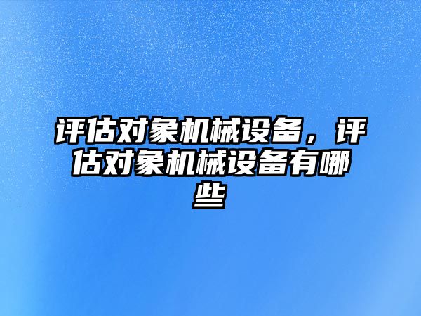 評估對象機械設備，評估對象機械設備有哪些