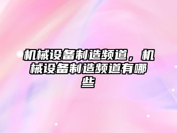 機械設備制造頻道，機械設備制造頻道有哪些