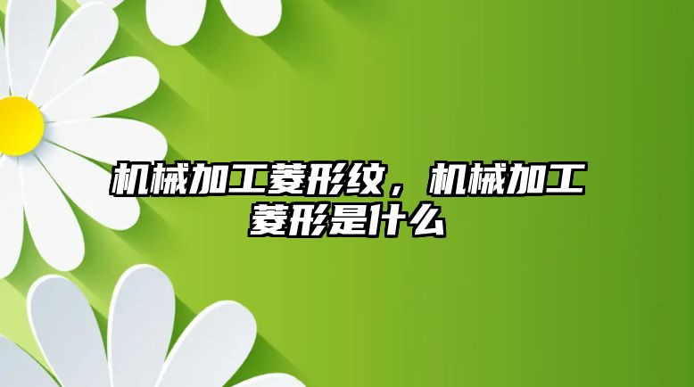 機械加工菱形紋，機械加工菱形是什么