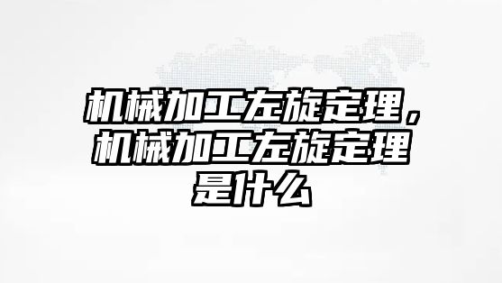 機械加工左旋定理，機械加工左旋定理是什么