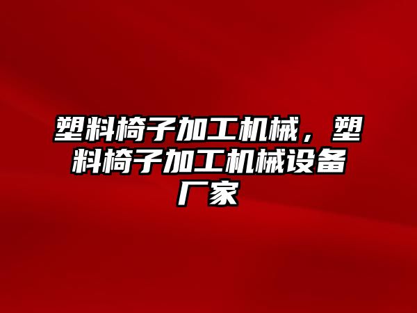 塑料椅子加工機械，塑料椅子加工機械設備廠家