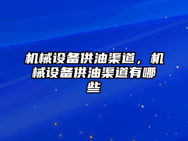 機械設備供油渠道，機械設備供油渠道有哪些