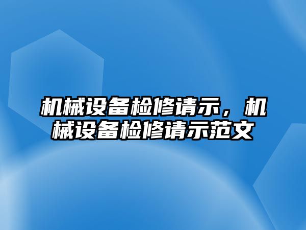 機械設備檢修請示，機械設備檢修請示范文