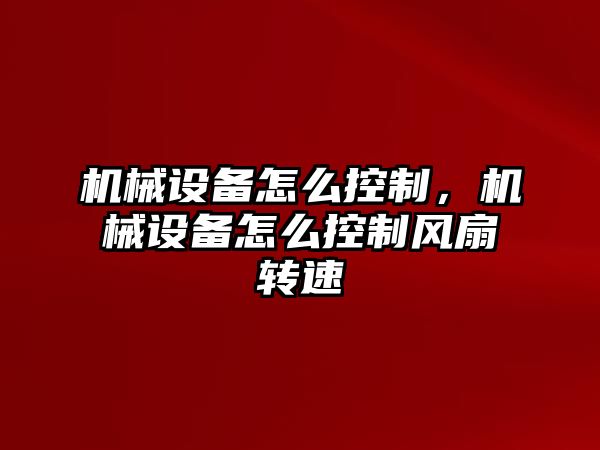 機械設備怎么控制，機械設備怎么控制風扇轉速