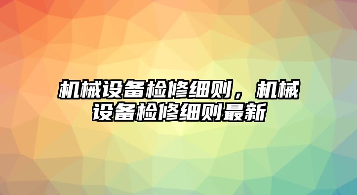 機械設備檢修細則，機械設備檢修細則最新