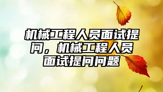 機械工程人員面試提問，機械工程人員面試提問問題