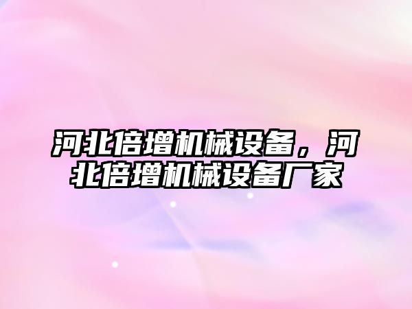 河北倍增機械設備，河北倍增機械設備廠家