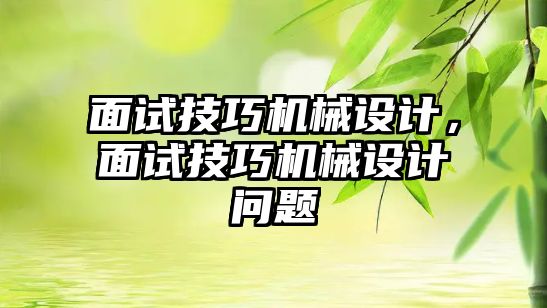 面試技巧機械設計，面試技巧機械設計問題