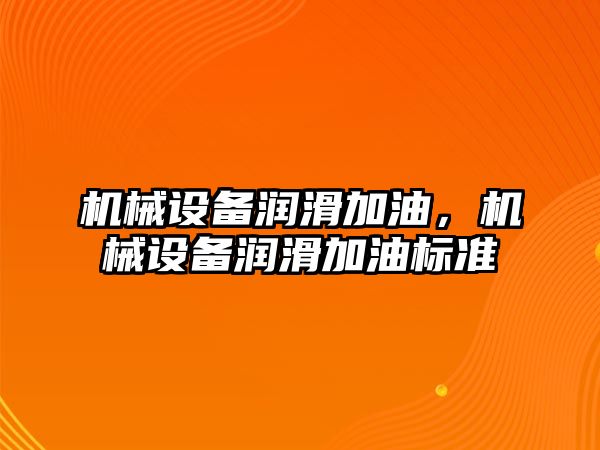 機械設備潤滑加油，機械設備潤滑加油標準