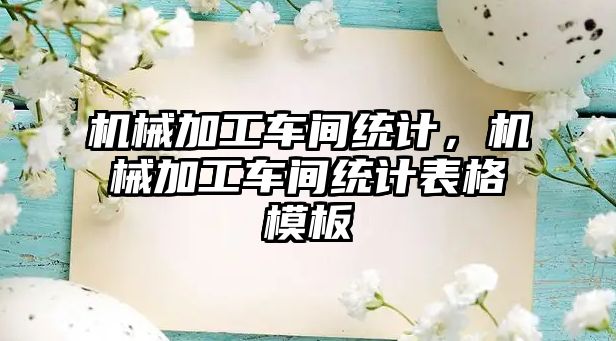 機械加工車間統計，機械加工車間統計表格模板