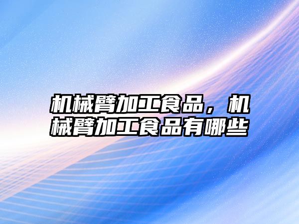 機械臂加工食品，機械臂加工食品有哪些