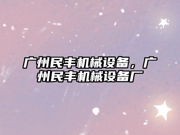 廣州民豐機械設備，廣州民豐機械設備廠