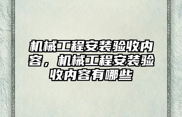 機械工程安裝驗收內容，機械工程安裝驗收內容有哪些