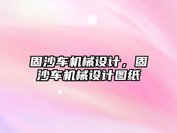 固沙車機械設計，固沙車機械設計圖紙