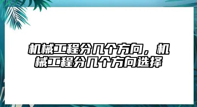 機械工程分幾個方向，機械工程分幾個方向選擇