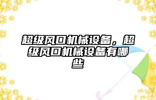 超級風口機械設備，超級風口機械設備有哪些