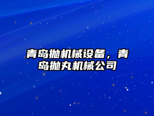 青島拋機械設備，青島拋丸機械公司