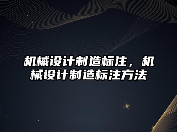 機械設計制造標注，機械設計制造標注方法