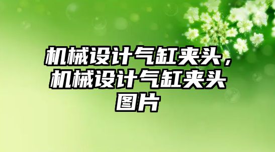 機械設計氣缸夾頭，機械設計氣缸夾頭圖片