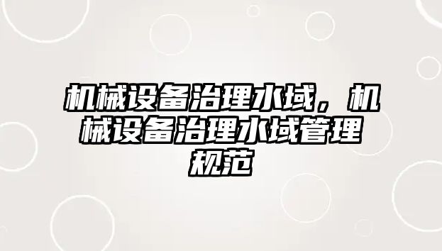 機械設備治理水域，機械設備治理水域管理規范