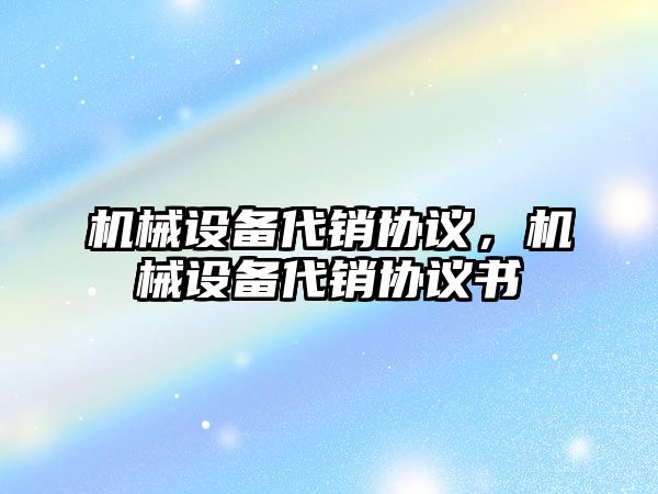 機械設備代銷協議，機械設備代銷協議書