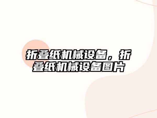 折疊紙機械設備，折疊紙機械設備圖片