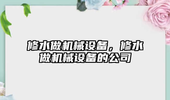 修水做機械設備，修水做機械設備的公司