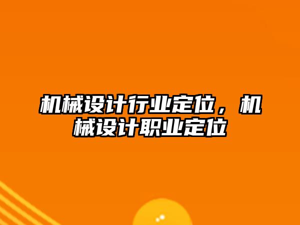 機械設計行業定位，機械設計職業定位