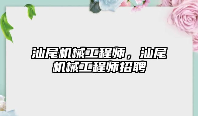 汕尾機械工程師，汕尾機械工程師招聘