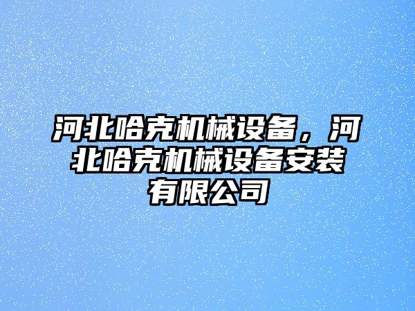 河北哈克機械設備，河北哈克機械設備安裝有限公司