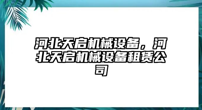 河北天啟機械設(shè)備，河北天啟機械設(shè)備租賃公司