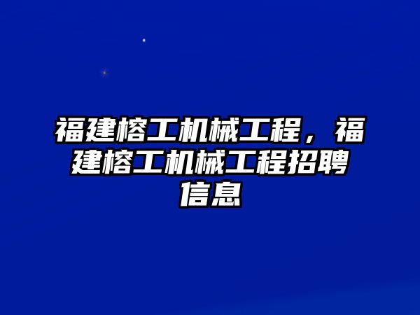 福建榕工機械工程，福建榕工機械工程招聘信息