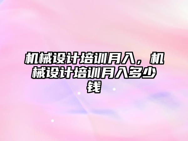 機械設計培訓月入，機械設計培訓月入多少錢