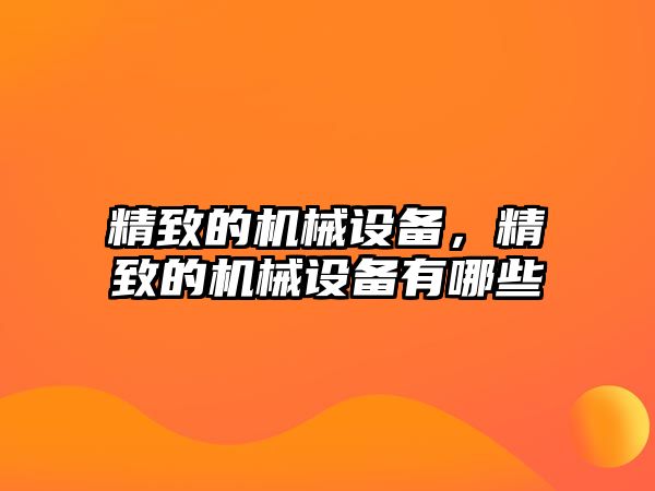 精致的機械設備，精致的機械設備有哪些