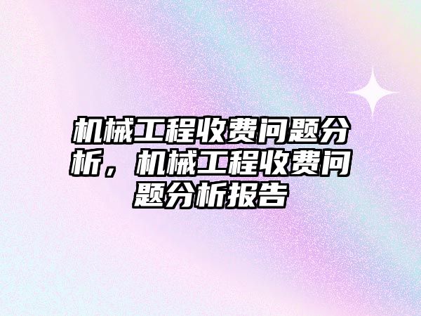 機械工程收費問題分析，機械工程收費問題分析報告