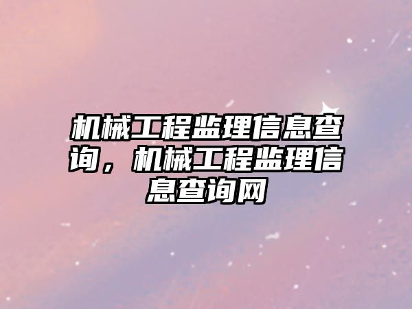 機械工程監理信息查詢，機械工程監理信息查詢網