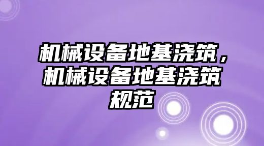 機械設備地基澆筑，機械設備地基澆筑規范