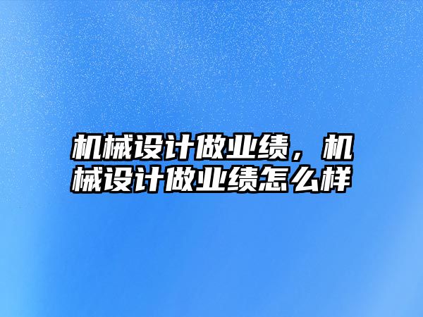 機械設計做業績，機械設計做業績怎么樣