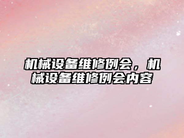 機械設備維修例會，機械設備維修例會內容